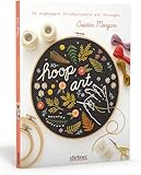 Hoop Art: Stickbuch mit angesagten Stickvorlagen zum Abpausen und detaillierter Stickstiche Anleitung. Sticken für Anfänger und...