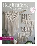 Das Makramee Musterbuch. Kreative Knoten und Muster Schritt für Schritt erklärt. Frische Mustersammlung für Makrameeknoten mit...